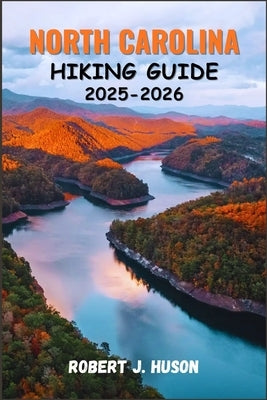 North Carolina Hiking Guide 2025-2026: Exploring Trails, Waterfalls, Mountains, and Coastal Paths Across the Old North State by Huson, Robert J.