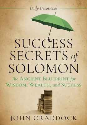 Success Secrets of Solomon: The Ancient Blueprint for Wisdom, Wealth, and Success by Craddock, John