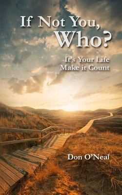 If Not You, Who?: It's Your Life; Make it Count by O'Neal, Rhonda K.