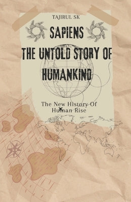 Sapiens: The Untold Story of Humankind: The New History Of Human Rise by Sk, Tajirul