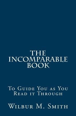 The Incomparable Book: To Guide You as You Read it Through by Smith, Wilbur M.