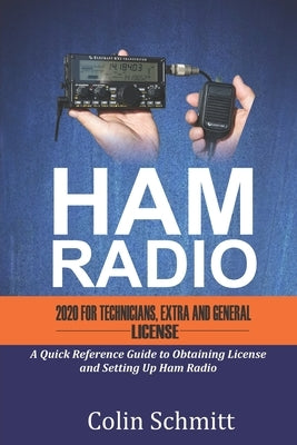 HAM RADIO 2020 For Technicians, Extras and General License: A Quick Reference to Obtaining License and Setting up Ham Radio by Schmitt, Colin