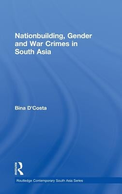 Nationbuilding, Gender and War Crimes in South Asia by D'Costa, Bina