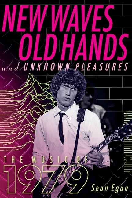 New Waves, Old Hands, and Unknown Pleasures: The Music of 1979 by Egan, Sean