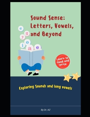 Sound Sense: Letters, Vowels, and Beyond: Exploring Sounds and long vowels by Z, A.