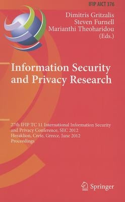 Information Security and Privacy Research: 27th IFIP TC 11 Information Security and Privacy Conference, SEC 2012, Heraklion, Crete, Greece, June 4-6, by Gritzalis, Dimitris