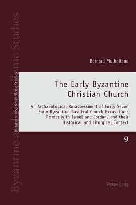 The Early Byzantine Christian Church: An Archaeological Re-assessment of Forty-Seven Early Byzantine Basilical Church Excavations Primarily in Israel by Louth, Andrew