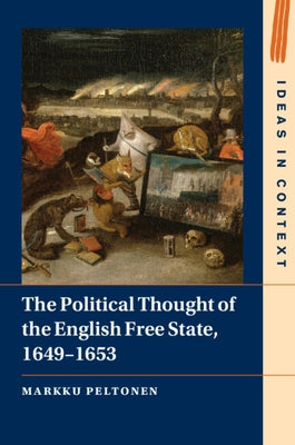 The Political Thought of the English Free State, 1649-1653 by Peltonen, Markku