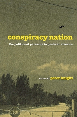 Conspiracy Nation: The Politics of Paranoia in Postwar America by Knight, Peter