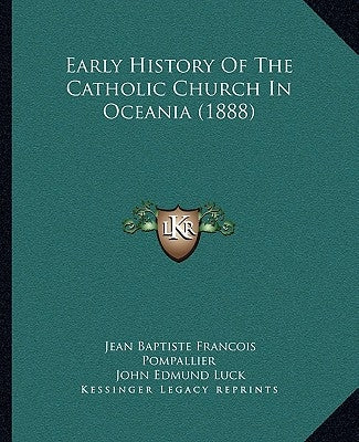 Early History Of The Catholic Church In Oceania (1888) by Pompallier, Jean Baptiste Francois