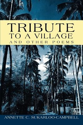 Tribute to a Village: And Other Poems by Sukarloo-Campbell, Annette C.