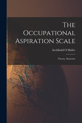 The Occupational Aspiration Scale: Theory, Structure by Haller, Archibald O.