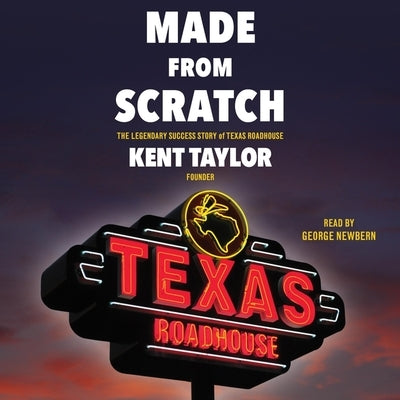 Made from Scratch: The Legendary Success Story of Texas Roadhouse by Taylor, Kent