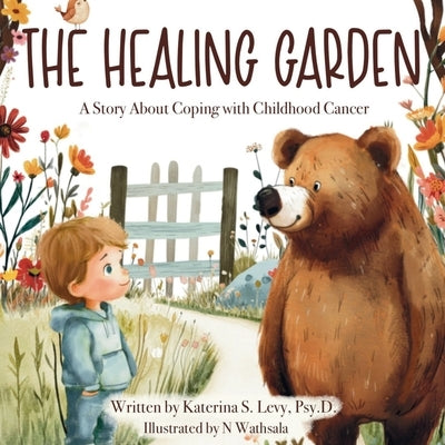 The Healing Garden: A Story About Coping with Childhood Cancer by Levy, Katerina