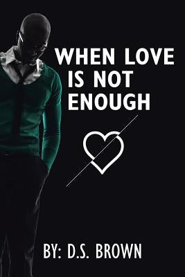 When Love Is Not Enough by Brown, D. S.