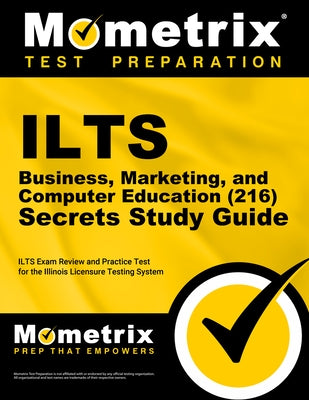 ILTS Business, Marketing, and Computer Education (216) Secrets Study Guide: ILTS Exam Review and Practice Test for the Illinois Licensure Testing Syst by Mometrix Test Prep