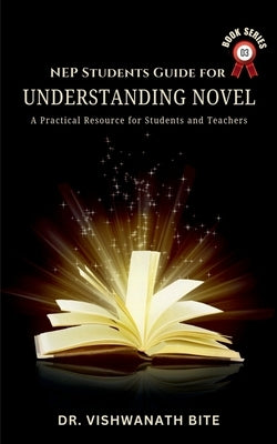 NEP Students Guide for Understanding Novel: A Practical Resource for Students & Teachers by Dr Vishwanath Bite