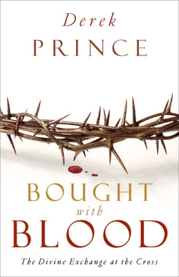Bought with Blood: The Divine Exchange at the Cross by Prince, Derek