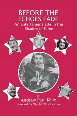 Before the Echoes Fade: An Entertainers Life in the Shadow of Fame by Mele, Andrew Paul