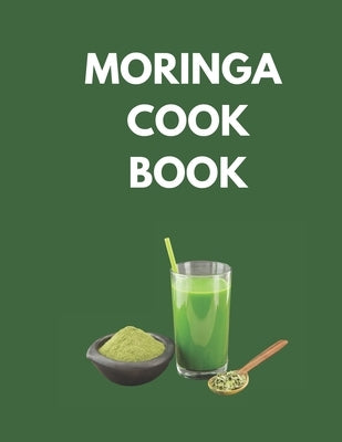 Moringa Cook Book: "Delicious and Nutritious Recipes to Supercharge Your Health with Moringa!" by Tuli, Shahnaz