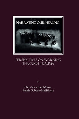 Narrating Our Healing: Perspectives on Working Through Trauma by Merwe, Chris N. Van Der
