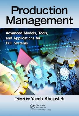 Production Management: Advanced Models, Tools, and Applications for Pull Systems by Khojasteh, Yacob