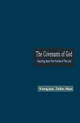 The Covenants of God: Inquiring about the Promise of The Lord by Han, Yongjea John
