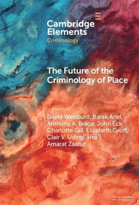 The Future of the Criminology of Place: New Directions for Research and Practice by Weisburd, David