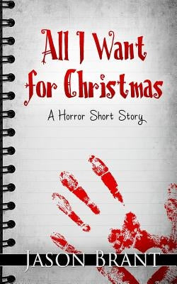 All I Want for Christmas: A Horror Short Story by Brant, Jason