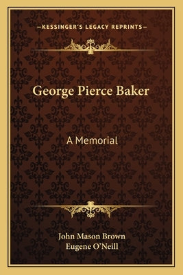 George Pierce Baker: A Memorial by Brown, John Mason