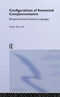 Configurations of Sentential Complementation: Perspectives from Romance Languages by Rooryck, Johan