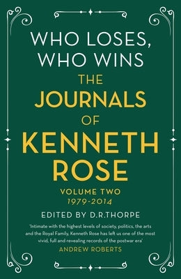 Who Loses, Who Wins: The Journals of Kenneth Rose: Volume Two 1979-2014 by Rose, Kenneth