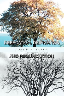 Defecation, Deification, and Regurgitation by Foley, Jason T.