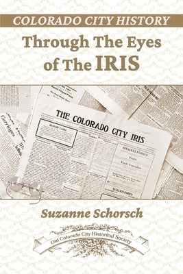 Colorado City History Through the Eyes of the Iris by Schorsch, Suzanne