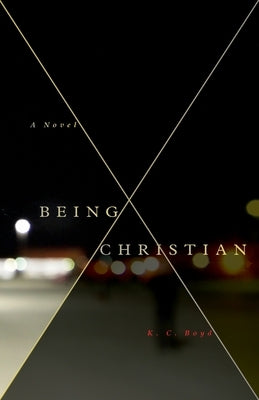 Being Christian - A Novel by Boyd, K. C.