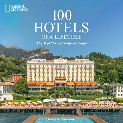 100 Hotels of a Lifetime: The World's Ultimate Retreats by Fitzsimmons, Annie