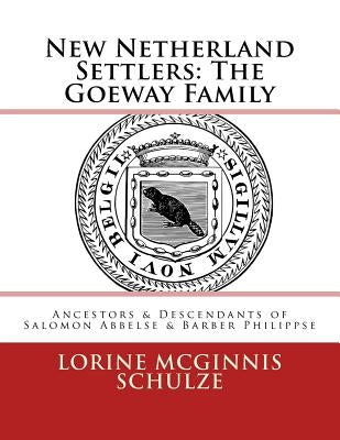 New Netherland Settlers: The Goeway Family: Ancestors & Descendants of Salomon Abbelse & Barber Philippse by McGinnis Schulze, Lorine