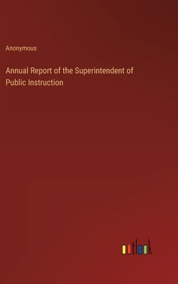 Annual Report of the Superintendent of Public Instruction by Anonymous