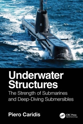 Underwater Structures: The Strength of Submarines and Deep-Diving Submersibles. by Caridis, Piero