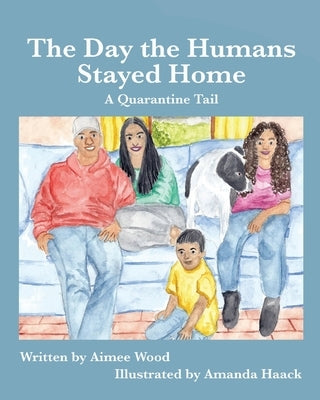The Day the Humans Stayed Home: A Quarantine Tail by Wood, Aimee E.