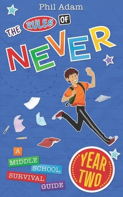 The Rules of Never, Year Two: A Middle School Survival Guide by Adam, Phil