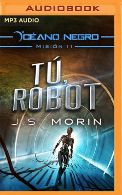 Tú, Robot (Narración En Castellano): Misión 11 de la Serie Océano Negro by Morin, J. S.