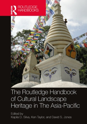 The Routledge Handbook of Cultural Landscape Heritage in the Asia-Pacific by Silva, Kapila D.