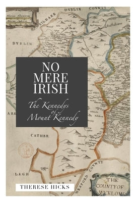 No Mere Irish: The Kennedys of Mount Kennedy by Hicks, Therese