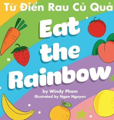 Eat the Rainbow - Từ Điển Rau Củ Quả by Pham, Windy