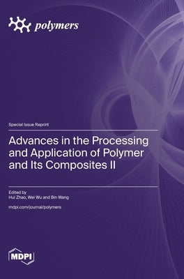 Advances in the Processing and Application of Polymer and Its Composites II by Zhao, Hui