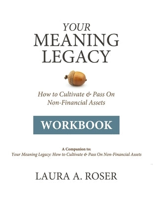 Your Meaning Legacy Workbook: A Companion to Your Meaning Legacy by Laura A. Roser by Roser, Laura a.