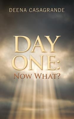 Day One: Now What? by Casagrande, Deena