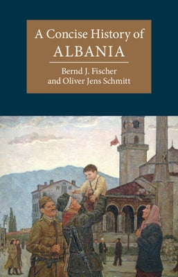 A Concise History of Albania by Fischer, Bernd J.