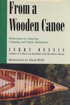 From a Wooden Canoe: Reflections on Canoeing, Camping, and Classic Equipment by Dennis, Jerry